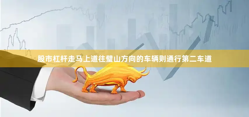 股市杠杆走马上道往璧山方向的车辆则通行第二车道