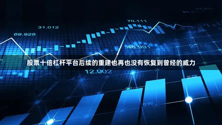 股票十倍杠杆平台后续的重建也再也没有恢复到曾经的威力
